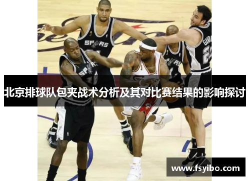 北京排球队包夹战术分析及其对比赛结果的影响探讨