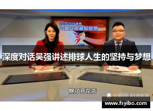 深度对话吴强讲述排球人生的坚持与梦想