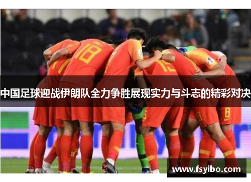 中国足球迎战伊朗队全力争胜展现实力与斗志的精彩对决