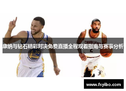 康纳与钻石精彩对决免费直播全程观看指南与赛事分析